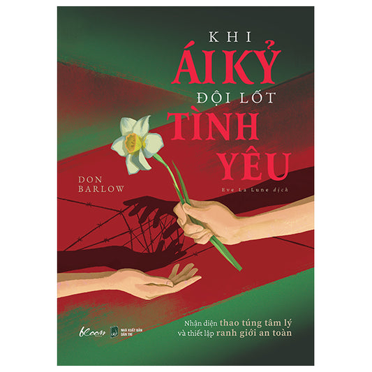 Khi Ái Kỷ Đội Lốt Tình Yêu - Nhận Diện Thao Túng Tâm Lý Và Thiết Lập Ranh Giới An Toàn-Tác giả:Don Barlow