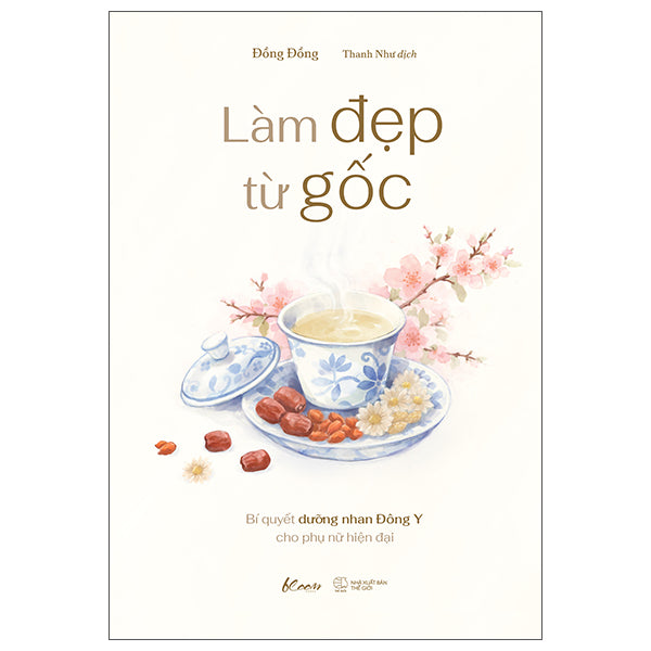Làm Đẹp Từ Gốc - Bí Quyết Dưỡng Nhan Đông Y Cho Phụ Nữ Hiện Đại-Tác giả:Đồng Đồng