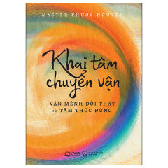 Khai Tâm Chuyển Vận - Vận Mệnh Đổi Thay Từ Tâm Thức Đúng - Tác giả: Master Phước Nguyễn