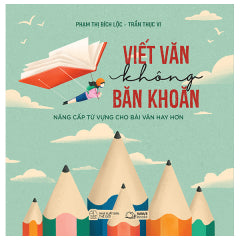 Viết Văn Không Băn Khoăn - Nâng Cấp Từ Vựng Cho Bài Văn Hay Hơn - Tác giả: Phạm Thị Bích Lộc, Trần Thục Vi