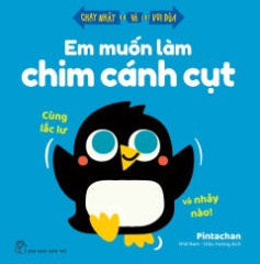 EM MUỐN LÀM CHIM CÁNH CỤT - CÙNG LẮC LƯ VÀ NHẢY NÀO! - Tác giả: Nhã Nam - Diệu Hương