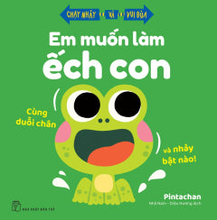 EM MUỐN LÀM ẾCH CON - CÙNG DUỖI CHÂN VÀ NHẢY BẬT NÀO! - Tác giả: Nhã Nam - Diệu Hương