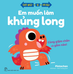 EM MUỐN LÀM KHỦNG LONG - CÙNG GIẬM CHÂN VÀ GẦM NÀO! - Tác giả: Nhã Nam - Diệu Hương