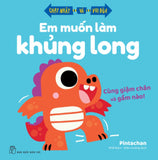 EM MUỐN LÀM KHỦNG LONG - CÙNG GIẬM CHÂN VÀ GẦM NÀO! - Tác giả: Nhã Nam - Diệu Hương