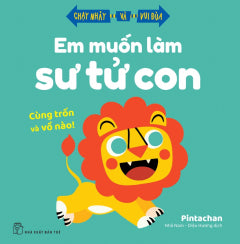 EM MUỐN LÀM SƯ TỬ CON - CÙNG TRỐN VÀ VỒ NÀO! - Tác giả: Nhã Nam - Diệu Hương