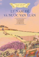 LỊCH SỬ VIỆT NAM BẰNG TRANH MÀU - LÝ NAM ĐẾ VÀ NƯỚC VẠN XUÂN (BÌA MỀM) - Tác giả: Trần Gia Bảo