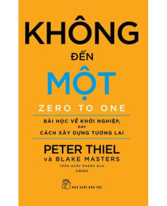 Không Đến Một: Bài Học Về Khởi Nghiệp Hay Cách Xây Dựng Tương Tai - Tác giả: Peter Thiel