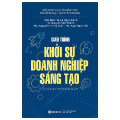 Giáo Trình Khởi Sự Doanh Nghiệp Sáng Tạo-Tác giả: TS Lê Ngọc Danh, TS Nguyễn Văn Thành, ThS Nguyễn Thị Mỹ Linh, ThS Ngô Ngọc Tồn