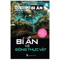 Mãi Mãi Là Bí Ẩn - Những Hiện Tượng Siêu Nhiên Và Kỳ Bí Trên Khắp Thế Giới - Bí Ẩn Về Động Thực Vật - Tác giả:Nhiều Tác Giả