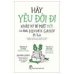 Hãy Yêu Đời Đi - Nhật Ký Bí Mật Mới Của Ông Hendrik Groen 85 Tuổi - Tác giả: Hendrik Groen