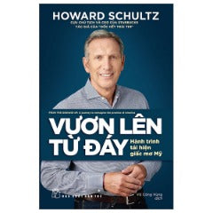 Vươn Lên Từ Đáy - Hành Trình Tái Hiện Giấc Mơ Mỹ - Tác giả: Howard Schultz