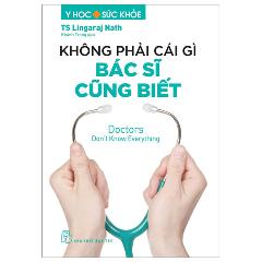 Y Học Và Sức Khỏe - Không Phải Cái Gì Bác Sĩ Cũng Biết - Doctors Don't Know Everything - Tác giả:TS Lingaraj Nath