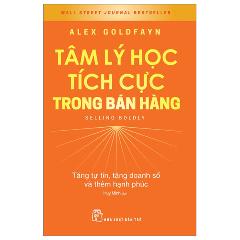 Tâm Lý Học Tích Cực Trong Bán Hàng - Tăng Tự Tin, Tăng Doanh Số Và Thêm Hạnh Phúc - Selling Boldy - Tác giả:Alex Goldfayn