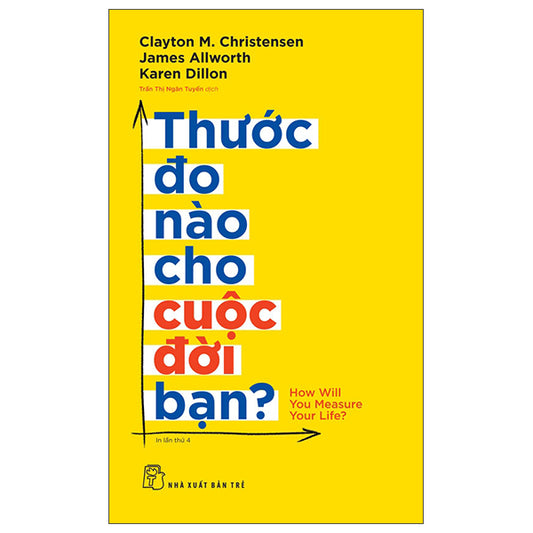 Thước Đo Nào Cho Cuộc Đời Bạn?-Tác giả:Clayton M.Christensen, James Allworth, Karen Dillon