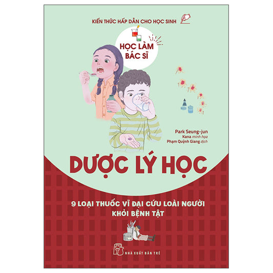 Học Làm Bác Sĩ - Dược Lý Học - 9 Loại Thuốc Vĩ Đại Cứu Loài Người Khỏi Bệnh Tật - Tác giả:Park Seung-Jun, Kana