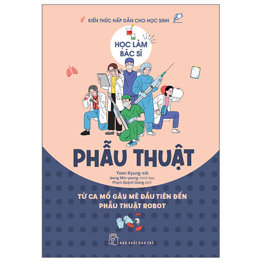 Học Làm Bác Sĩ - Phẫu Thuật - Từ Ca Mổ Gây Mê Đầu Tiên Đến Phẫu Thuật Robot - Tác giả:Yoon Kyung-sik, Jeong Min-Young