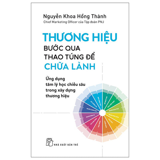 Thương Hiệu - Bước Qua Thao Túng Để Chữa Lành - Ứng Dụng Tâm Lý Học Chiều Sâu Trong Xây Dựng Thương Hiệu - Tác giả:Nguyễn Khoa Hồng Thành