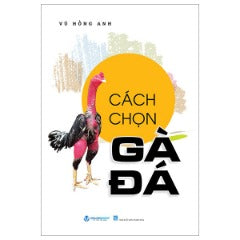 Cách Chọn Gà Đá (Tái Bản 2024) - Tác giả: Vũ Hồng Anh