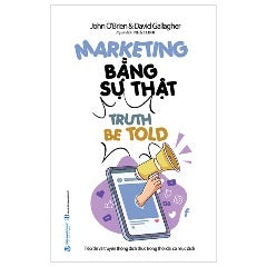 Marketing Bằng Sự Thật - Truth Be Told - Tác giả: John O'Brien, David Gallagher