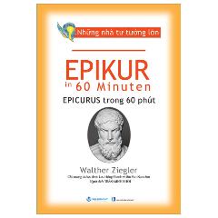 Những Nhà Tư Tưởng Lớn - Epikur In 60 Minuten - Epikur Trong 60 Phút - Tác giả:Walther Ziegler