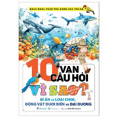 Bách Khoa Toàn Thư Dành Cho Trẻ Em - 10 Vạn Câu Hỏi Vì Sao - Bí Ẩn Về Loài Chim, Động Vật Dưới Biển Và Đại Dương (Tái Bản 2024) - Tác giả:Nguyễn Loan