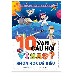 Bách Khoa Toàn Thư Dành Cho Trẻ Em - 10 Vạn Câu Hỏi Vì Sao - Khoa Học Dễ Hiểu (Tái Bản 2024) - Tác giả:Châu Sa