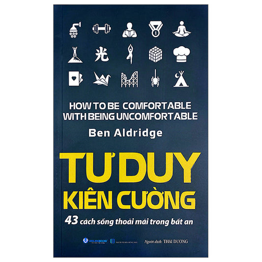 Tư Duy Kiên Cường - 43 Cách Sống Thoải Mái Trong Bất An-Tác giả:Ben Aldridge