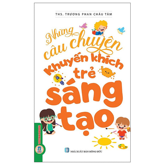 Những Câu Chuyện Khuyến Khích Trẻ Sáng Tạo-Tác giả:ThS Trương Phan Châu Tâm