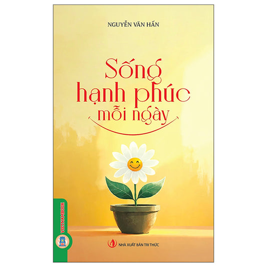 Sống Hạnh Phúc Mỗi Ngày-Tác giả:Nguyễn Văn Hấn