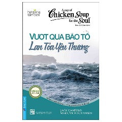 A Cup Of Chicken Soup For The Soul - Vượt Qua Bão Tố - Lan Tỏa Yêu Thương (Tái Bản 2023) -  Tác giả: Jack Canfield, Mark Victor Ha