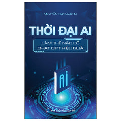 Thời Đại AI - Làm Thế Nào Để ChatGPT Hiệu Quả-Tác giả:Nguyễn Hoa Cương