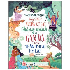 Illustrated Classics - Truyện Kể Về Những Cô Gái Thông Minh Và Gan Dạ Trong Thần Thoại Hy Lạp - Tác giả: Nhiều Tác Giả