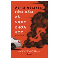 Tiền Bẩn Và Ngụy Khoa Học - Tác giả : David Michaels