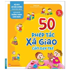 Giúp Con Yêu Trưởng Thành Lành Mạnh - 50 Phép Tắc Xã Giao Cần Dạy Trẻ (Tái Bản 2023) - Tác giả: Thanh Anh