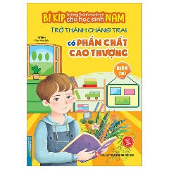 Bí Kíp Trường Thành Mạnh Mẽ Cho Học Sinh Nam - Trở Thành Chàng Trai Có Phẩm Chất Cao Thượng - Kiên Trì - Tác giả:Từ Ảnh