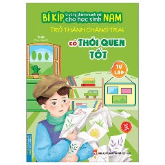 Bí Kíp Trường Thành Mạnh Mẽ Cho Học Sinh Nam - Trở Thành Chàng Trai Có Thói Quen Tốt - Tự Lập - Tác giả: Từ Ảnh