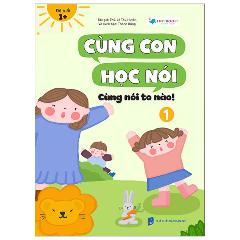 Cùng Con Học Nói 1 - Cùng Nói To Nào - Tác giả:Lê Thu Huyền