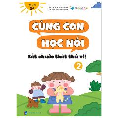 Cùng Con Học Nói 2 - Bắt Chước Thật Thú Vị - Tác giả:Lê Thu Huyền