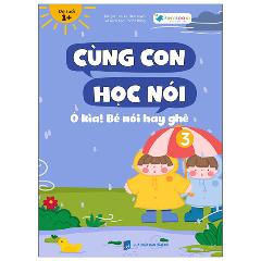 Cùng Con Học Nói 3 - Ô Kìa Bé Nói Hay Ghê - Tác giả:Lê Thu Huyền