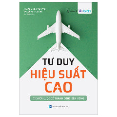 Tư Duy Hiệu Xuất Cao - 7 Chiến Lược Để Thành Công Bền Vững-Tác giả:Masumura Takesi, Masuko Yusuke