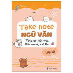Take Note Ngữ Văn - Tổng Hợp Kiến Thức - Hiểu Nhanh, Nhớ Lâu! - Lớp 10-Tác giả:Minh Tú