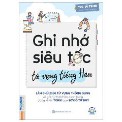 Ghi Nhớ Siêu Tốc Từ Vựng Tiếng Hàn - Làm Chủ 2000 Từ Vựng Thông Dụng Và Gốc Từ Hán Hàn Quan Trọng Trong Kỳ Thi Topik Qua Sơ Đồ Tư Duy-Tác giả:ThS Đỗ Thanh