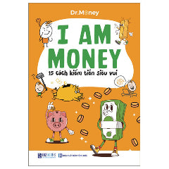 I Am Money - 15 Cách Kiếm Tiền Siêu Vui-Tác giả:Dr.Money