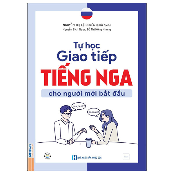 Tự Học Giao Tiếp Tiếng Nga Cho Người Mới Bắt Đầu-Tác giả:Nguyễn Thị Lệ Quyên, Nguyễn Bích Ngọc, Đỗ Thị Hồng Nhung