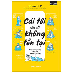 Cái Tôi Vốn Dĩ Không Tồn Tại - Khai Sáng Bằng Triết Học Phương Đông-Tác giả:Shinmei P