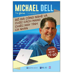 Những Bộ Óc Tỷ Đô - Michael Dell - Bố Già Công Nghệ Và Cuộc Cách Mạng Chiếc Máy Tính Cá Nhân-Tác giả:The Gurus