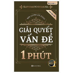 Rèn Luyện Kỹ Năng Giải Quyết Vấn Đề 1 Phút - Bản Đặc Biệt-Tác giả:Katsumi Nishimura