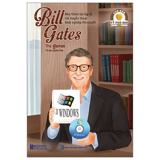 Ươm Mầm Tỷ Phú Nhí - Bill Gates - Nhà Thiên Tài Lập Dị Với Huyền Thoại Khởi Nghiệp Microsoft-Tác giả:The Gurus