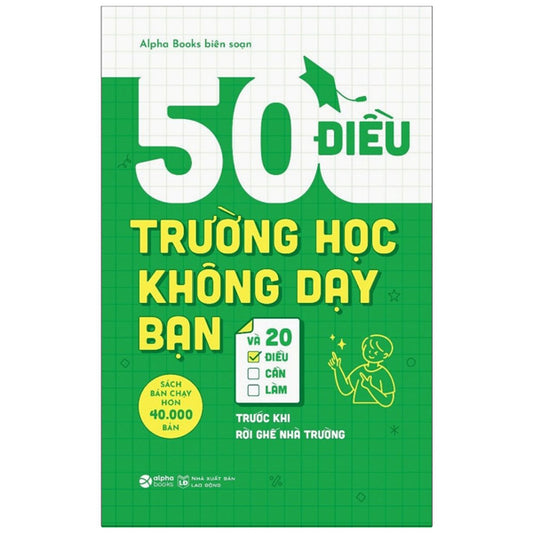 50 Điều Trường Học Không Dạy Bạn Và 20 Điều Cần Làm Trước Khi Rời Ghế Nhà Trường (Tái Bản 2025)-Tác giả:Alpha Books