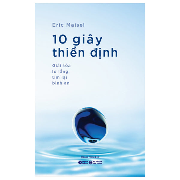 10 Giây Thiền Định - Giải Tỏa Lo Lắng, Tìm Lại Bình An - Tác giả:TS Eric Maisel